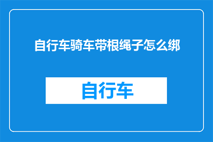 自行车骑车带根绳子怎么绑(如何将自行车的带子与一根绳子巧妙绑定？)
