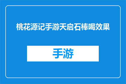 桃花源记手游天启石棒喝效果(桃花源记手游中的天启石棒喝效果：一个疑问句长标题的改写与润色)