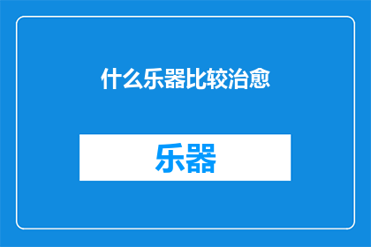 什么乐器比较治愈(什么乐器能带来心灵的宁静与治愈？)