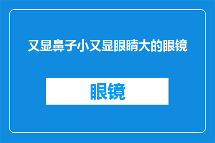 又显鼻子小又显眼睛大的眼镜(如何巧妙搭配眼镜，既凸显小巧的鼻子又放大明亮眼睛？)