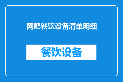 网吧餐饮设备清单明细(网吧餐饮设备清单明细：您是否了解这些关键设备及其重要性？)