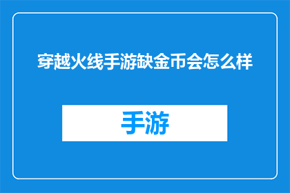 穿越火线手游缺金币会怎么样(穿越火线手游中金币短缺会引发哪些后果？)