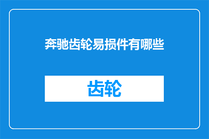 奔驰齿轮易损件有哪些(奔驰汽车的齿轮易损件有哪些？)