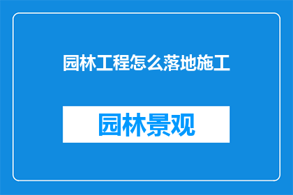 园林工程怎么落地施工(如何确保园林工程的施工质量与效率？)