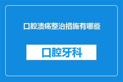 口腔溃疡整治措施有哪些(口腔溃疡的整治措施有哪些？)