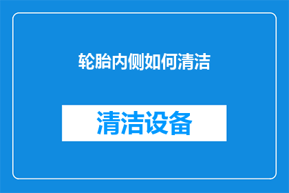 轮胎内侧如何清洁(轮胎内侧清洁技巧：如何有效去除顽固污垢？)