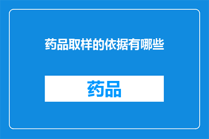 药品取样的依据有哪些(药品取样的依据有哪些？)