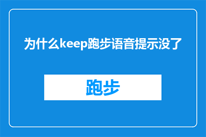 为什么keep跑步语音提示没了(为什么keep跑步语音提示功能消失了？)