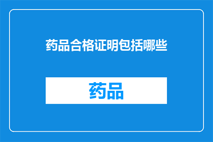 药品合格证明包括哪些(药品合格证明包含哪些要素？)