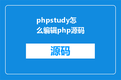 phpstudy怎么编辑php源码(如何编辑phpstudy中的php源码？)