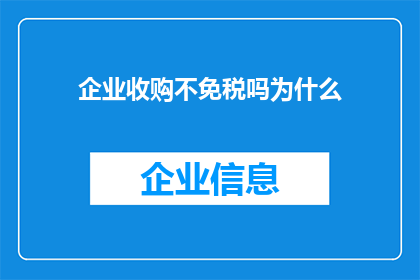 企业收购不免税吗为什么(企业收购是否享有免税优惠？探究背后的原因)