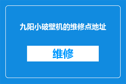 九阳小破壁机的维修点地址(九阳小破壁机故障频发，您知道在哪里可以寻求专业维修服务吗？)
