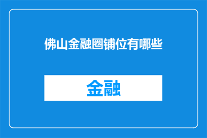 佛山金融圈铺位有哪些(佛山金融圈的商铺位置有哪些？)