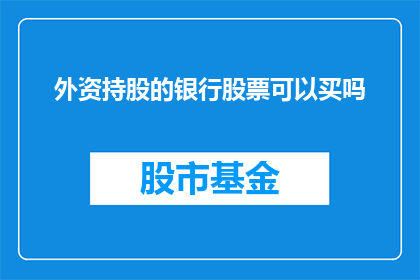 外资持股的银行股票可以买吗(外资持股的银行股票是否值得投资？)
