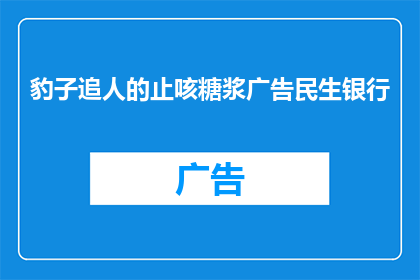 豹子追人的止咳糖浆广告民生银行(豹子追人的止咳糖浆，民生银行是否提供？)
