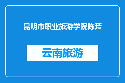 昆明市职业旅游学院陈芳(昆明市职业旅游学院的陈芳是谁？)