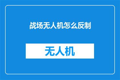 战场无人机怎么反制(如何有效对抗战场上无人机的威胁？)