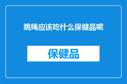 跳绳应该吃什么保健品呢(跳绳运动期间，哪些保健品能助力提升表现？)