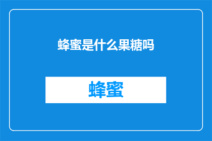 蜂蜜是什么果糖吗(蜂蜜是否属于果糖？)