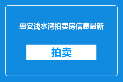 惠安浅水湾拍卖房信息最新(惠安浅水湾拍卖房信息最新情况如何？)