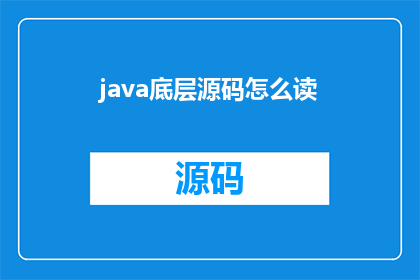 java底层源码怎么读(如何阅读和理解Java底层源码？)