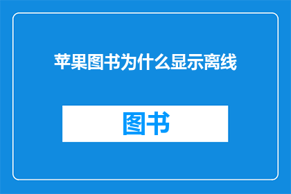 苹果图书为什么显示离线(为什么苹果图书显示为离线状态？)
