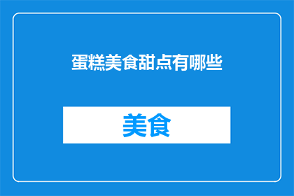 蛋糕美食甜点有哪些(探索甜蜜世界：你了解哪些令人垂涎的蛋糕美食和甜点？)