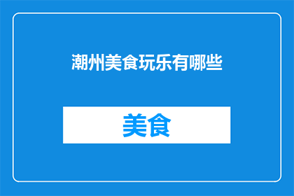 潮州美食玩乐有哪些(探索潮州：不可错过的美食与娱乐体验)