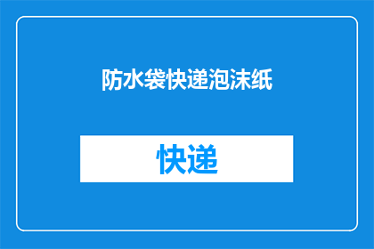 防水袋快递泡沫纸(防水袋快递泡沫纸：您是否了解其重要性？)