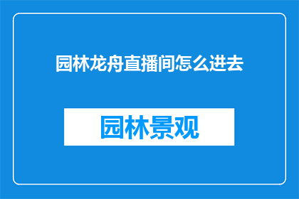 园林龙舟直播间怎么进去(如何进入园林龙舟直播间？)