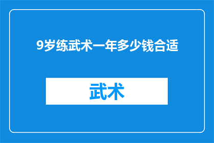 9岁练武术一年多少钱合适(9岁孩童一年武术训练费用多少合适？)