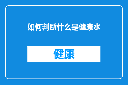 如何判断什么是健康水(如何判断什么是健康水？)