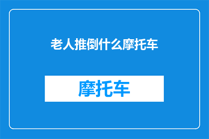 老人推倒什么摩托车(老人不慎推倒摩托车，究竟发生了什么？)