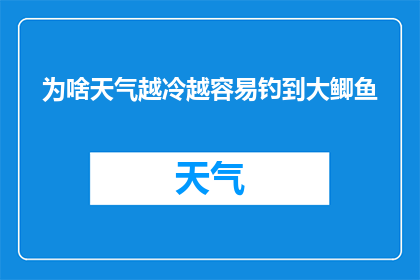 为啥天气越冷越容易钓到大鲫鱼(为何在寒冷的天气中，钓获大鲫鱼的几率反而更高？)