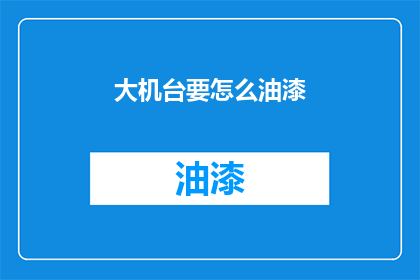 大机台要怎么油漆(如何正确处理大型机械的油漆工作？)