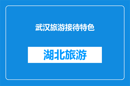 武汉旅游接待特色(武汉旅游接待的特色是什么？)