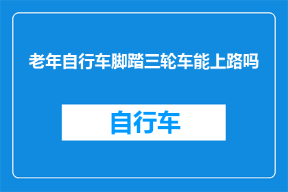 老年自行车脚踏三轮车能上路吗(老年自行车和三轮车能否合法上路？)