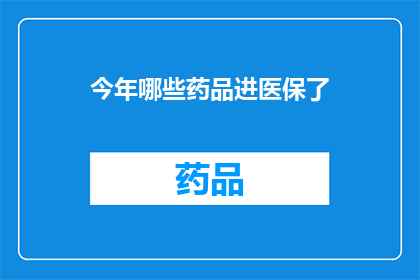 今年哪些药品进医保了(今年哪些药品成功纳入医保范围？)