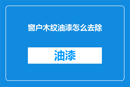 窗户木纹油漆怎么去除(如何去除窗户木纹油漆？)