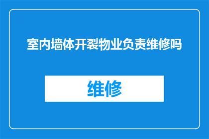 室内墙体开裂物业负责维修吗(室内墙体开裂，物业是否应负责维修？)