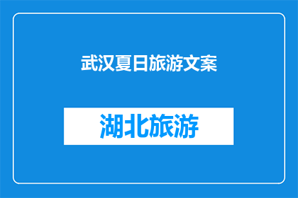 武汉夏日旅游文案(武汉夏日旅游，你准备好探索这个城市的迷人魅力了吗？)
