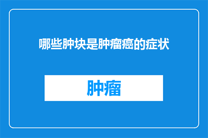 哪些肿块是肿瘤癌的症状(哪些肿块可能是肿瘤癌的症状？)