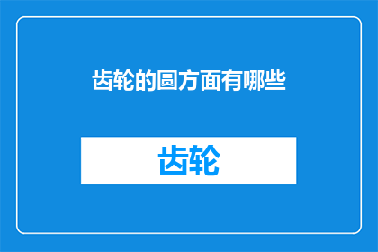 齿轮的圆方面有哪些(探讨齿轮圆方面有哪些特征和功能？)