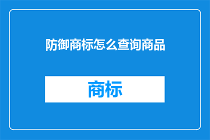 防御商标怎么查询商品(如何查询商品是否拥有防御商标？)