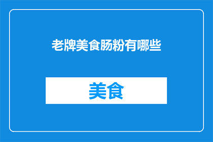 老牌美食肠粉有哪些(探索经典美味：你知晓哪些历史悠久的肠粉美食？)