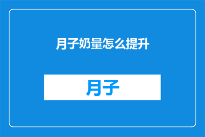 月子奶量怎么提升(如何有效增加月子期间的奶量？)