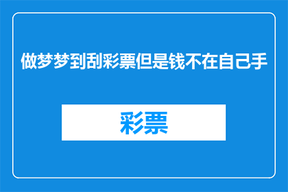做梦梦到刮彩票但是钱不在自己手(梦境中的彩票惊喜：钱不在手，梦醒何处？)