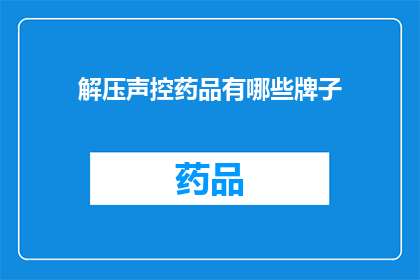 解压声控药品有哪些牌子(您知道有哪些品牌的声控药品可以解压吗？)