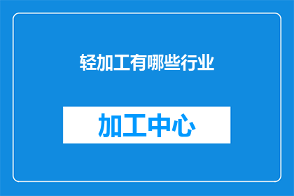 轻加工有哪些行业(轻加工行业涵盖哪些领域？)