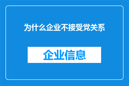 为什么企业不接受党关系(企业为何不接纳党员关系？)